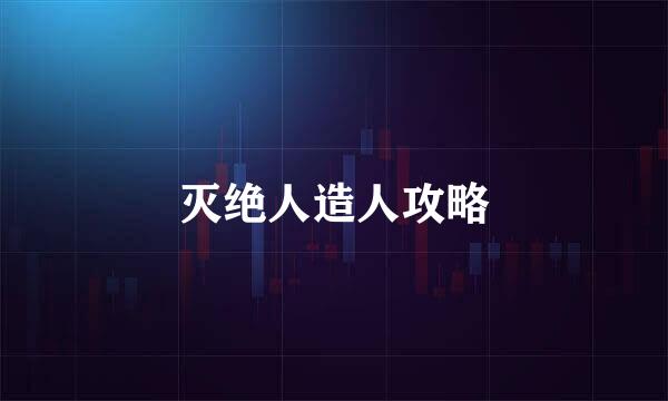 灭绝人造人攻略