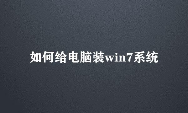 如何给电脑装win7系统