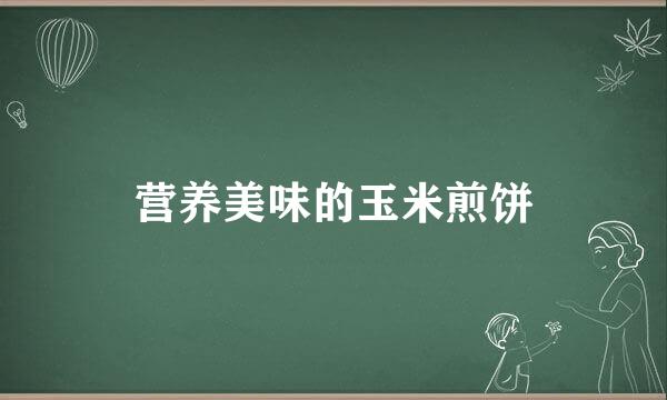 营养美味的玉米煎饼