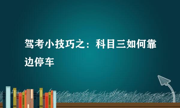 驾考小技巧之：科目三如何靠边停车