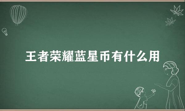 王者荣耀蓝星币有什么用