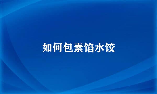 如何包素馅水饺