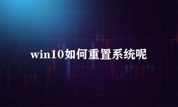 win10如何重置系统呢