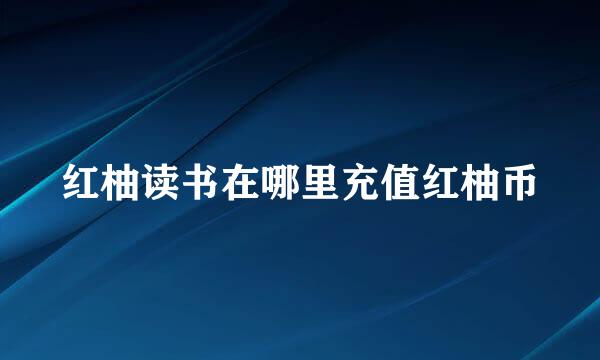 红柚读书在哪里充值红柚币