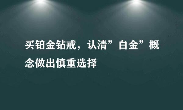 买铂金钻戒，认清”白金”概念做出慎重选择