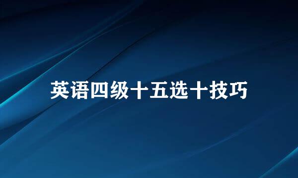 英语四级十五选十技巧