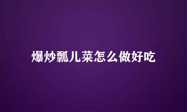 爆炒瓢儿菜怎么做好吃