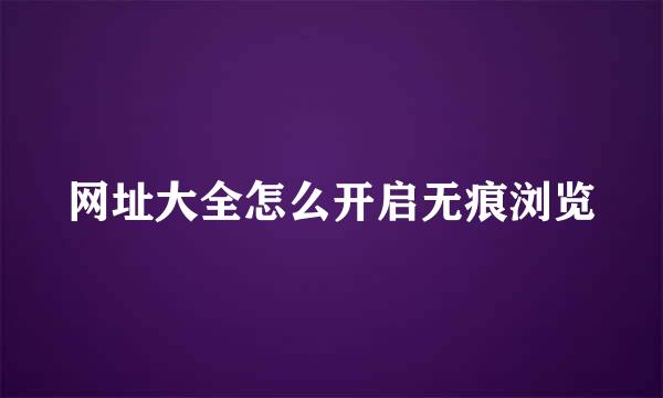 网址大全怎么开启无痕浏览