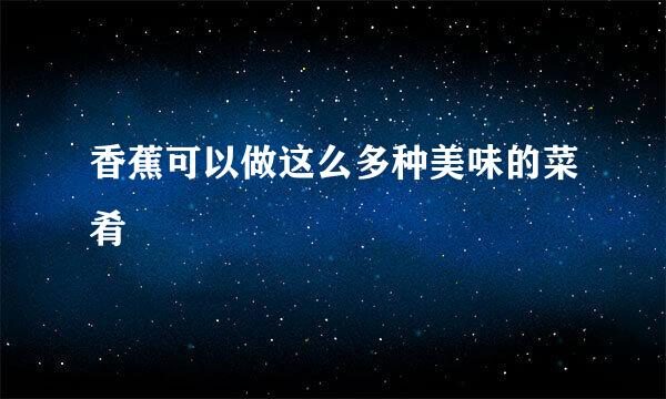 香蕉可以做这么多种美味的菜肴