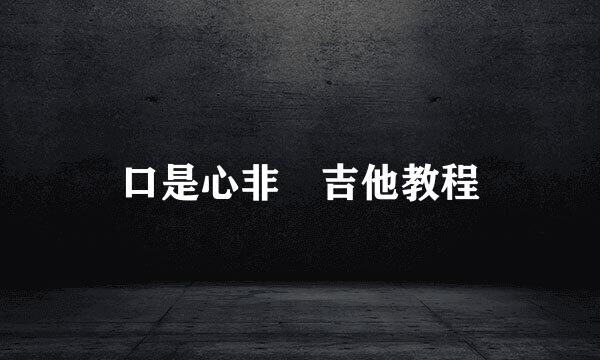 口是心非 吉他教程