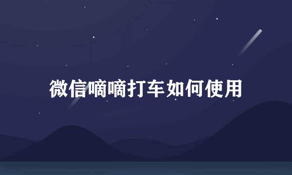微信嘀嘀打车如何使用