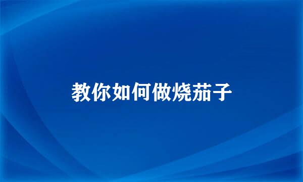 教你如何做烧茄子