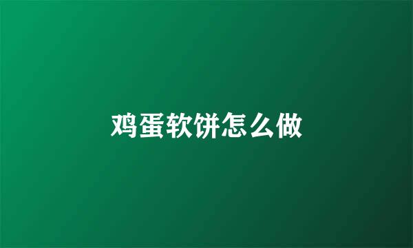 鸡蛋软饼怎么做