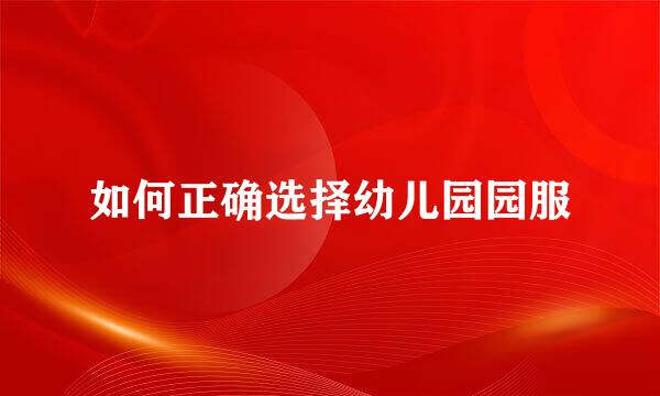 如何正确选择幼儿园园服