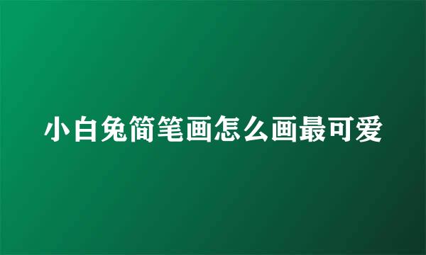 小白兔简笔画怎么画最可爱