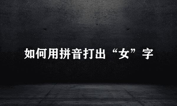 如何用拼音打出“女”字