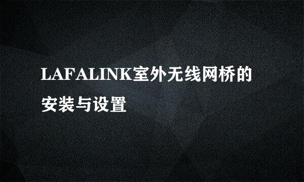 LAFALINK室外无线网桥的安装与设置