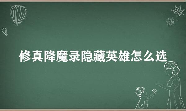 修真降魔录隐藏英雄怎么选