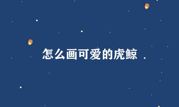 怎么画可爱的虎鲸