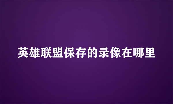 英雄联盟保存的录像在哪里
