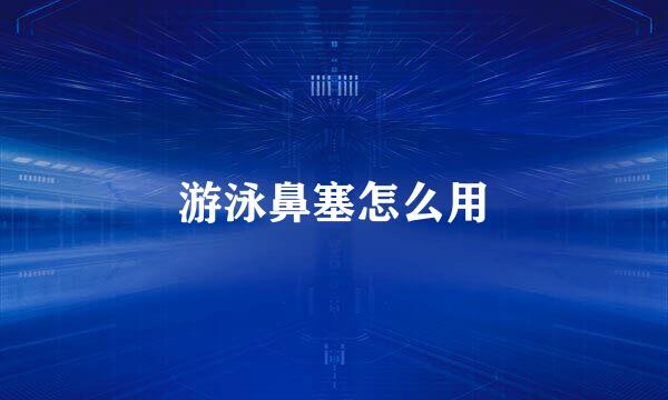 游泳鼻塞怎么用