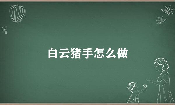 白云猪手怎么做