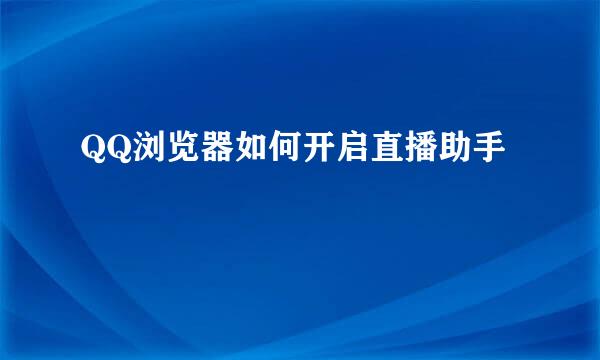 QQ浏览器如何开启直播助手