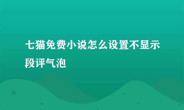 七猫免费小说怎么设置不显示段评气泡