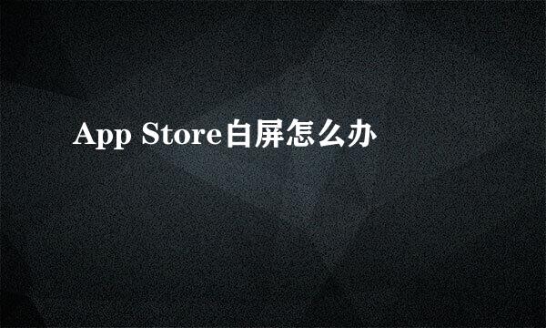 App Store白屏怎么办