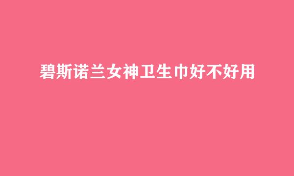 碧斯诺兰女神卫生巾好不好用