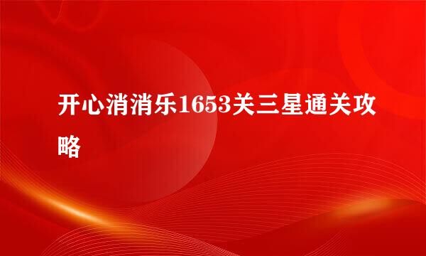 开心消消乐1653关三星通关攻略