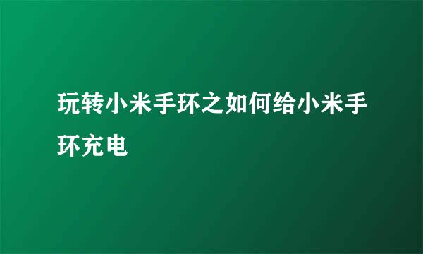 玩转小米手环之如何给小米手环充电