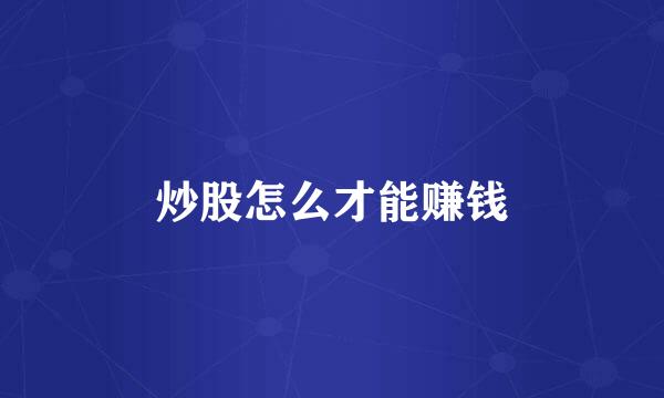 炒股怎么才能赚钱