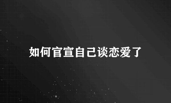 如何官宣自己谈恋爱了