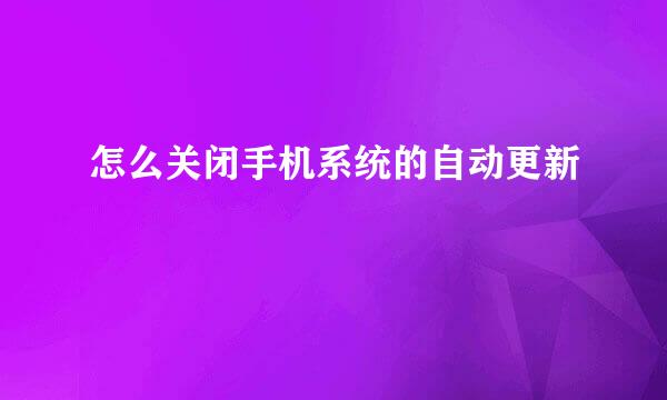 怎么关闭手机系统的自动更新