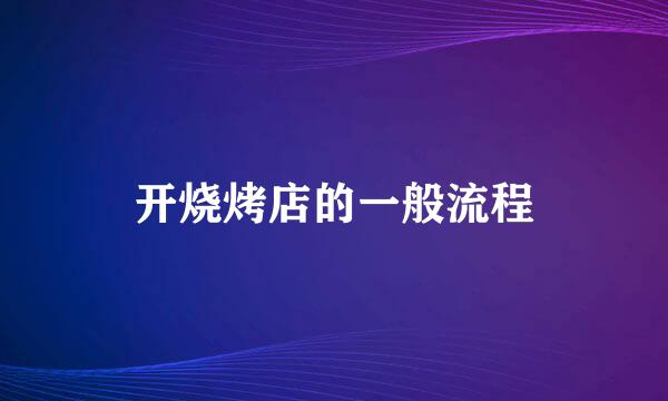 开烧烤店的一般流程