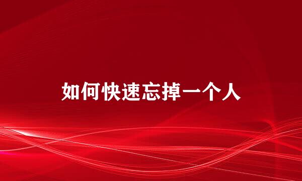 如何快速忘掉一个人