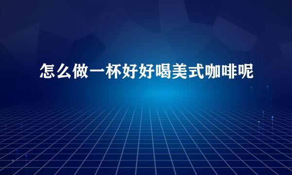 怎么做一杯好好喝美式咖啡呢