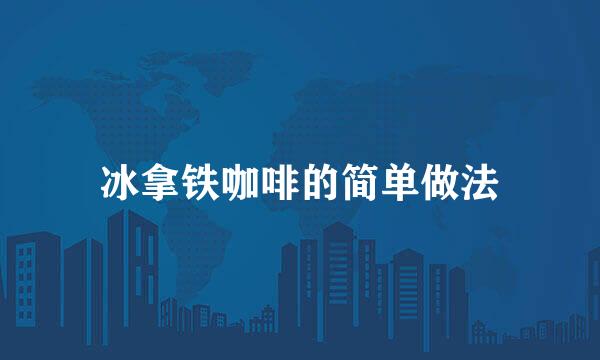 冰拿铁咖啡的简单做法