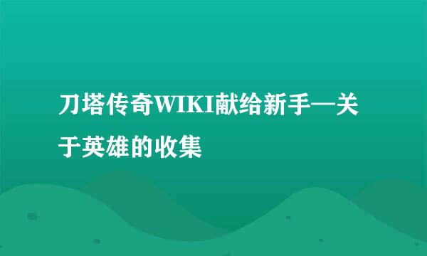刀塔传奇WIKI献给新手—关于英雄的收集