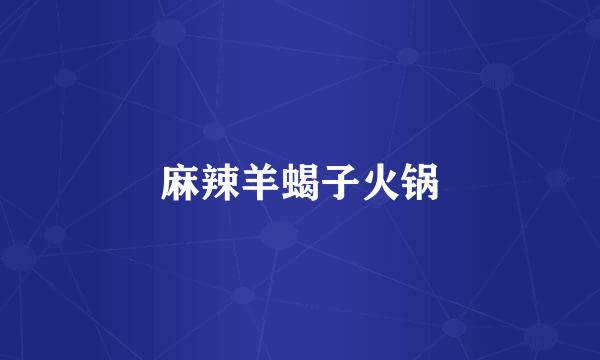 麻辣羊蝎子火锅