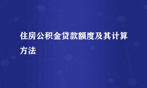 住房公积金贷款额度及其计算方法