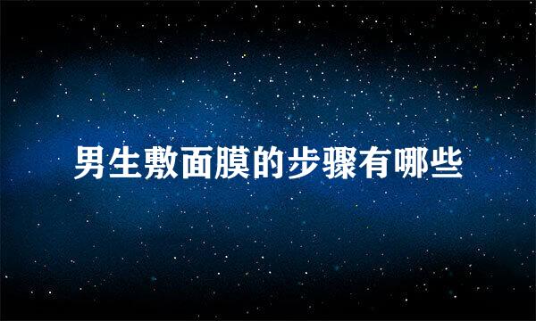 男生敷面膜的步骤有哪些