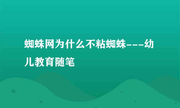 蜘蛛网为什么不粘蜘蛛---幼儿教育随笔