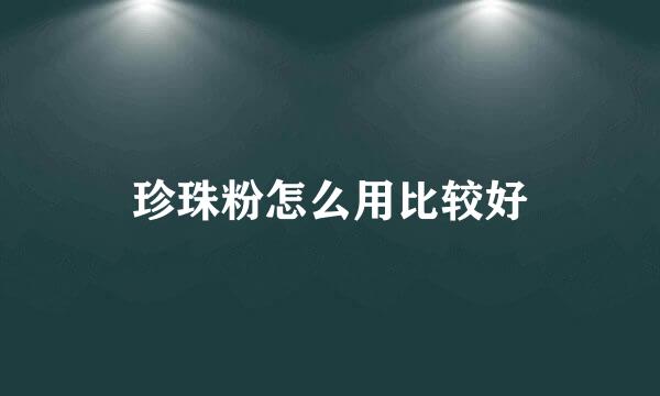 珍珠粉怎么用比较好