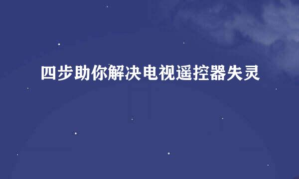 四步助你解决电视遥控器失灵