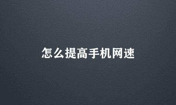 怎么提高手机网速