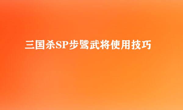 三国杀SP步骘武将使用技巧