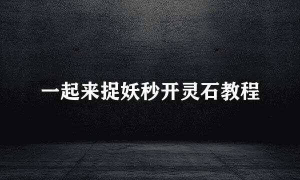 一起来捉妖秒开灵石教程