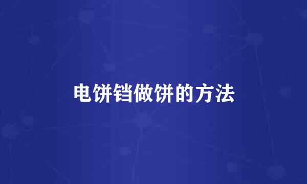 电饼铛做饼的方法